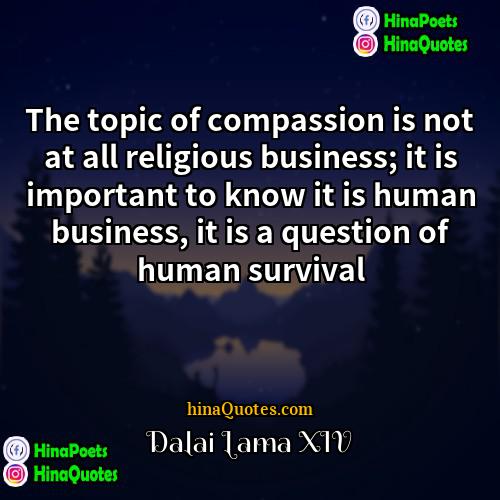 Dalai Lama XIV Quotes | The topic of compassion is not at